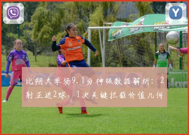 比朔夫单场9.1分神级数据解析：2射正进2球，1次关键拦截价值几何？
