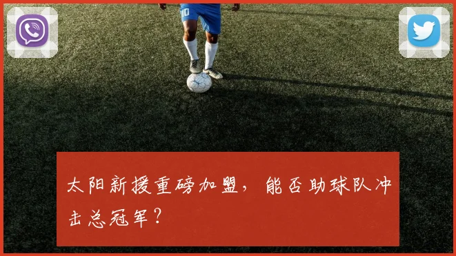 太阳新援重磅加盟，能否助球队冲击总冠军？
