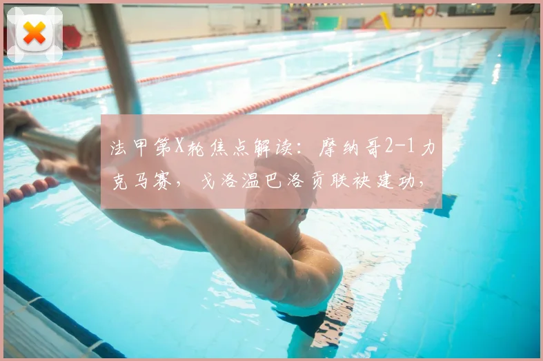 法甲第X轮焦点解读：摩纳哥2-1力克马赛，戈洛温巴洛贡联袂建功，博格巴缺阵影响几何